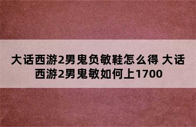 大话西游2男鬼负敏鞋怎么得 大话西游2男鬼敏如何上1700